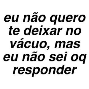 eu não quero te deixar no vácuo, mas eu não sei oq responder - getsticker.com