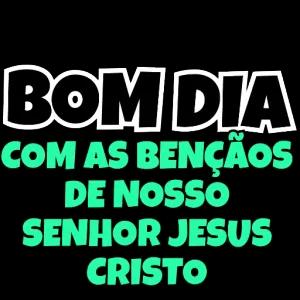 BOM DIA COM AS BENÇÃOS DE NOSSO SENHOR JESUS CRISTO - getsticker.com
