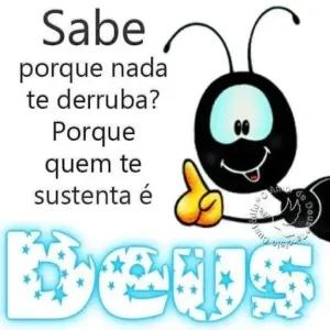 Sabe porque nada te derruba? Porque quem te sustenta é Deus - getsticker.com