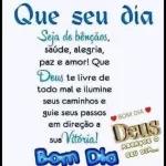 Que seu dia Seja de bênçãos, saúde, alegria, paz e amor! Que Deus te livre de todo mal e ilumine seus caminhos e guie seus passos em direção a sua Vitória! Bom Dia Deus ABENÇOE O SEU DIA...