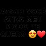 ASSIM VOCÊ ATIVA MEU MODO TE QUERO