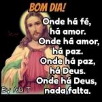 جوز عطا BOM DIA! Onde há fé, há amor. Onde há amor, hå paz. Onde hå paz, há Deus. By Aila T Onde há Deus, nada falta.