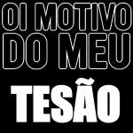 ΟΙ MOTIVO DO MEU TESÃO