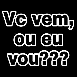 Vc vem, ou eu vou???  - getsticker.com