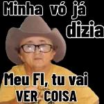 Minha vó já dizia Meu Fl, tu vai VER COISA 