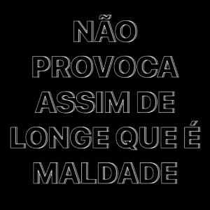 NÃO PROVOCA ASSIM DE LONGE QUE É MALDADE  - getsticker.com