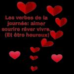 Les verbes de la journée: aimer sourire rêver vivre. (Et être heureux) >