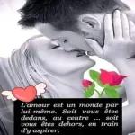 L'amour est un monde par
lui-même. Soit vous êtes
dedans, au centre
vous êtes dehors, en train
d'y aspirer.
soit