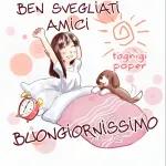 BEN SVEGLIATI
AMICI
/toghigi
paper
BUONGIORNISSIMO