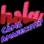 hola COMO AMANECISTE?