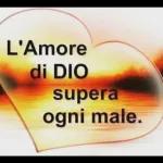L'Amore
di DIO
supera
ogni male.