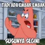 TADI ADA EMBAK EMBAK
SUSUNYA SEGINI