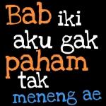 Bab iki
aku gak
paham
tak
meneng ae