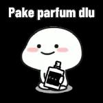 Pake parfum dlu