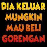DIA KELUAR MUNGKIN MAU BELI GORENGAN psychosuvo