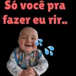 Só você pra fazer eu rir..