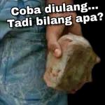 Coba diulang...Tadi bilang apa?