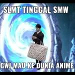 SLMT TINGGAL SMW GWJ MAU KE DUNIA ANIME