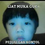 LIAT MUKA GUE
PEDULI GAK KONTOL