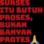 SUKSES ITU BUTUH PROSES, BUKAN BANYAK PROTES