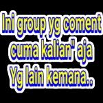 Ini group yg coment cuma kalian" aja Yg lain kemana.