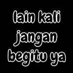 lain kali jangan begitu ya