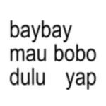 baybay mau bobo dulu yap