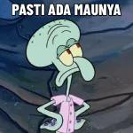 pasti ada maunya