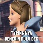 TYPING NYA BENERIN DULU DEK