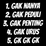 1.GAK NANYA2. GAK PEDULI3.GAK PENTING4.GAK URUS5.GK GK GK