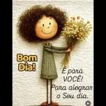 Bom Dia! É para VOCÊ! Para alegrar o Seu dia.