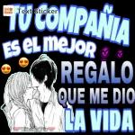 TU COMPAÑIA ES EL MEJOR REGALO QUE ME DIO LA VIDA