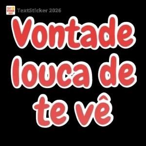 Vontade louca de te vê - getsticker.com