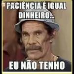 PACIÊNCIA É IGUAL DINHEIRO... EU NÃO TENHO