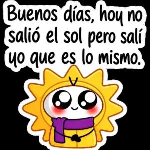 Buenos días, hoy no salió el sol pero salí yo que es lo mismo. - getsticker.com