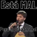 Está MAL Pero no taaan mal