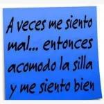 A veces me siento mal... entonces acomodo la silla y me siento bien