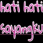 hati hati sayangku