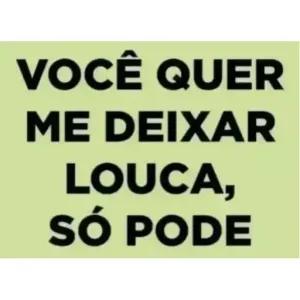 VOCÊ QUER ME DEIXAR LOUCA, SÓ PODE - getsticker.com