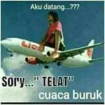 Aku datang...??? Sory... "TELAT" cuaca buruk