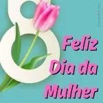 Feliz Dia da Mulher