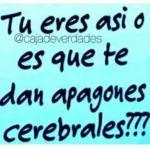 Tu eres asi o es que te dan apagones cerebrales??? @cajadeverdades