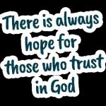 There is always hope for those who trust in God