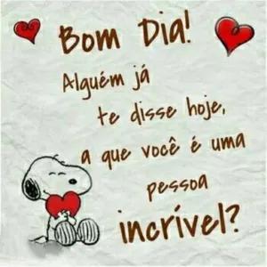 Bom Dia! Alguém já te disse hoje, a que você é uma pessoa incrível? - getsticker.com