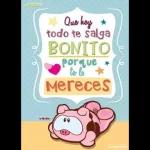 Que hoy todo te salga bonito porque te lo mereces