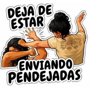 DEJA DE ESTAR ENVIANDO PENDEJADAS - getsticker.com