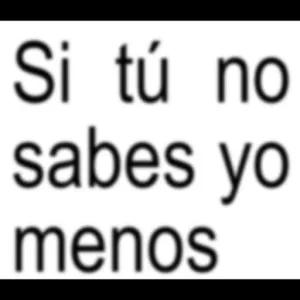 Si tú no sabes yo menos - getsticker.com