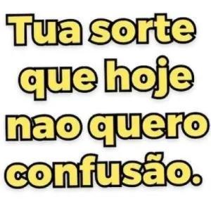 Tua sorte que hoje nao quero confusão. - getsticker.com
