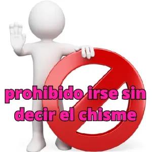 prohibido irse sin decir el chisme - getsticker.com