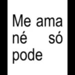Me ama né só pode